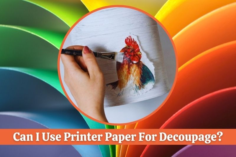 Can I Use Printer Paper For Decoupage Solved Explained 