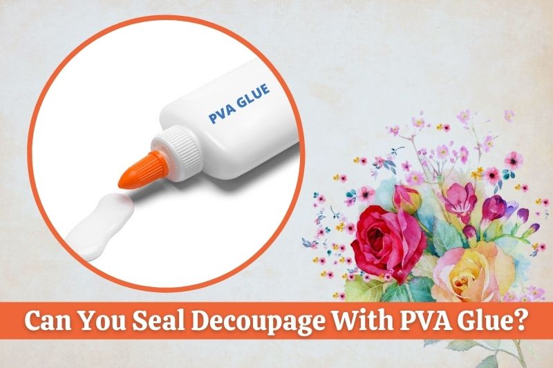 Can You Seal Decoupage With PVA Glue