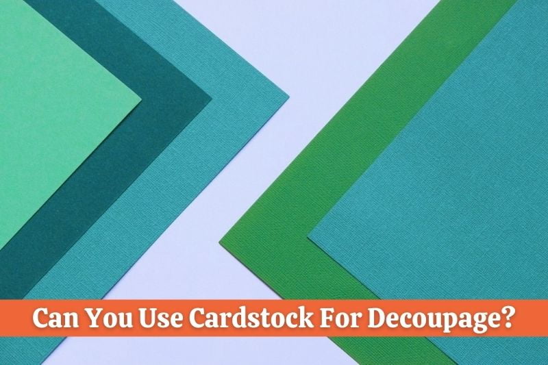 Can You Use Cardstock For Decoupage